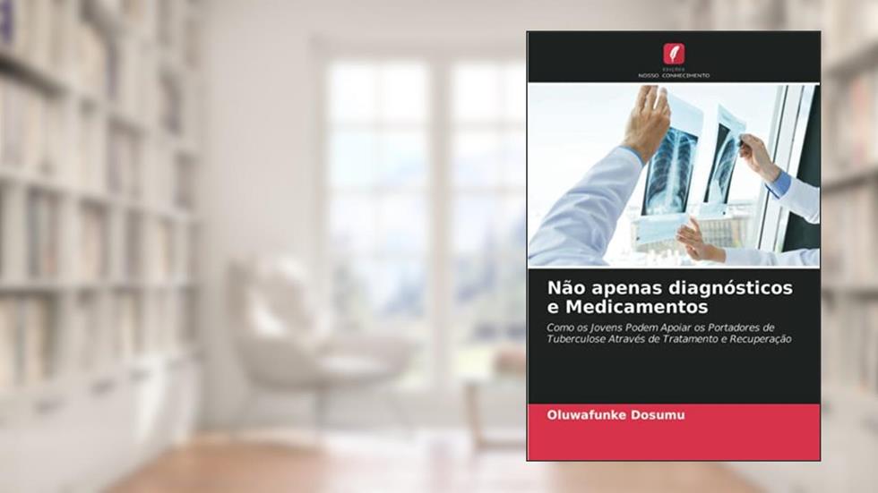 Não apenas diagnósticos e Medicamentos: Como os Jovens Podem Apoiar os Portadores de Tuberculose Através de Tratamento e Recuperação, do autor Oluwafunke Dosumu