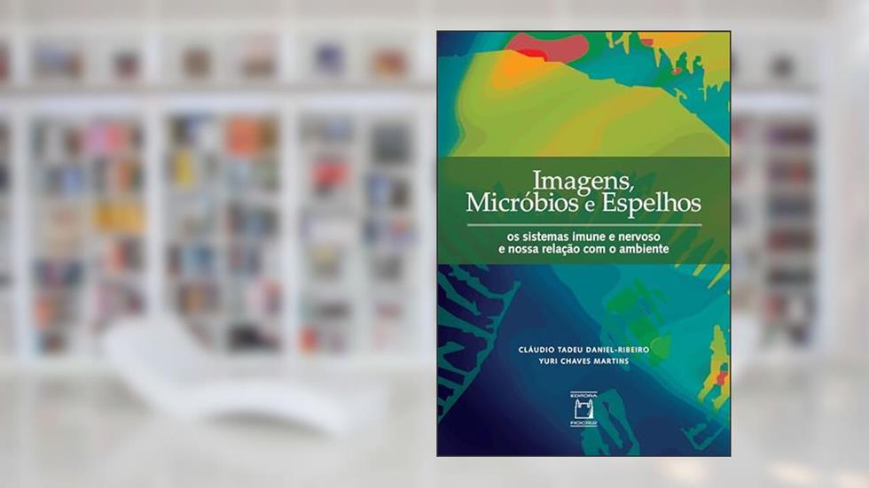 Imagens, micróbios e espelhos: os sistemas imune e nervoso e nossa relação com o ambiente, do autor Cláudio Tadeu Daniel-Ribeiro; Yuri Chaves Martins