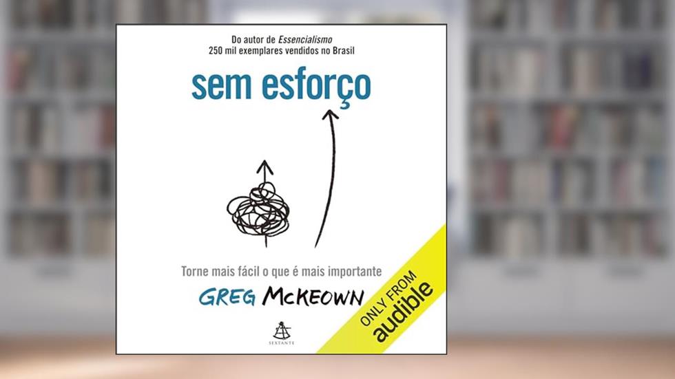 Sem esforço: Torne mais fácil o que é mais importante, do autor Greg McKeown; Beatriz Medina