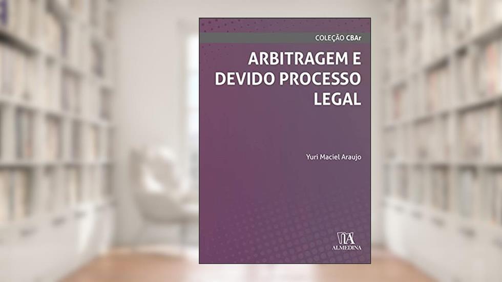 Arbitragem e Devido Processo Legal, do autor Yuri Maciel Araujo