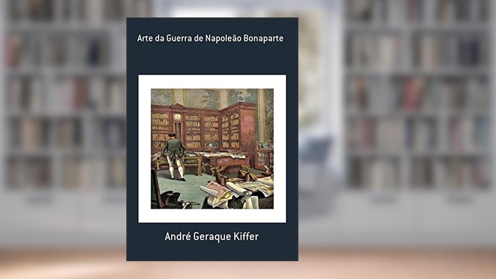 Arte Da Guerra De Napoleão Bonaparte, do autor André Geraque Kiffer