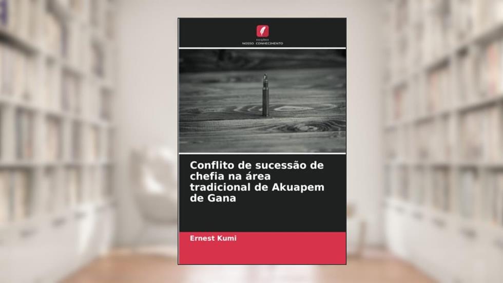 Conflito de sucessão de chefia na área tradicional de Akuapem de Gana, do autor Ernest Kumi