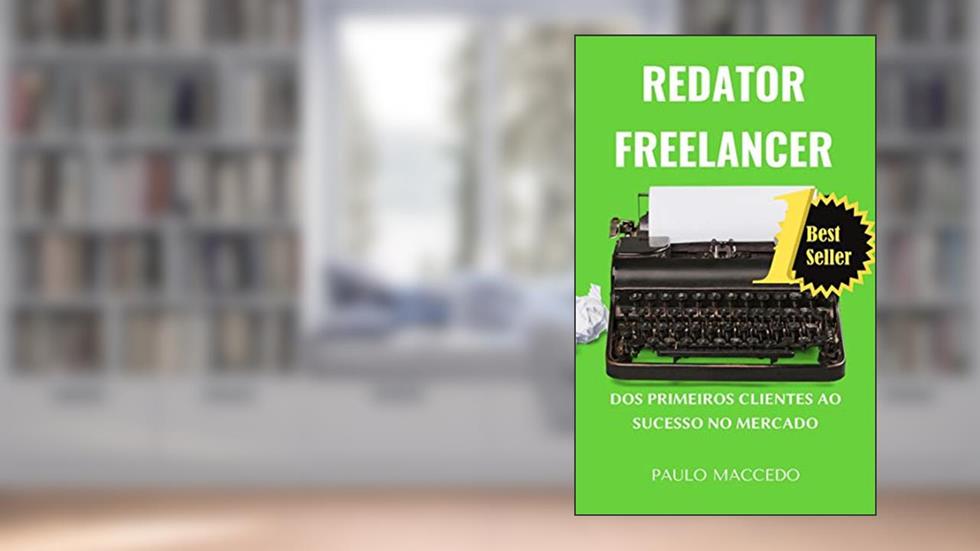 Redator Freelancer: Dos primeiros clientes ao sucesso no mercado, do autor Paulo Maccedo