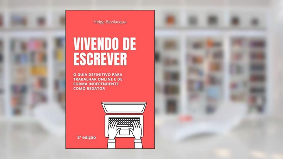 Vivendo de Escrever: Um guia definitivo para trabalhar online de forma independente como redator de conteúdo digital, do autor Helga Bevilacqua