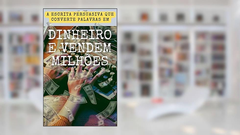 A escrita persuasiva que converte palavras em dinheiro e vendem milhões.: Como se tornar um redator de seis dígitos começando hoje sem precisar de um curso de redação., do autor Ismael Filipe