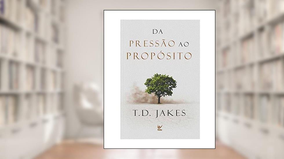 Da Pressão ao Propósito, do autor T.D. Jakes