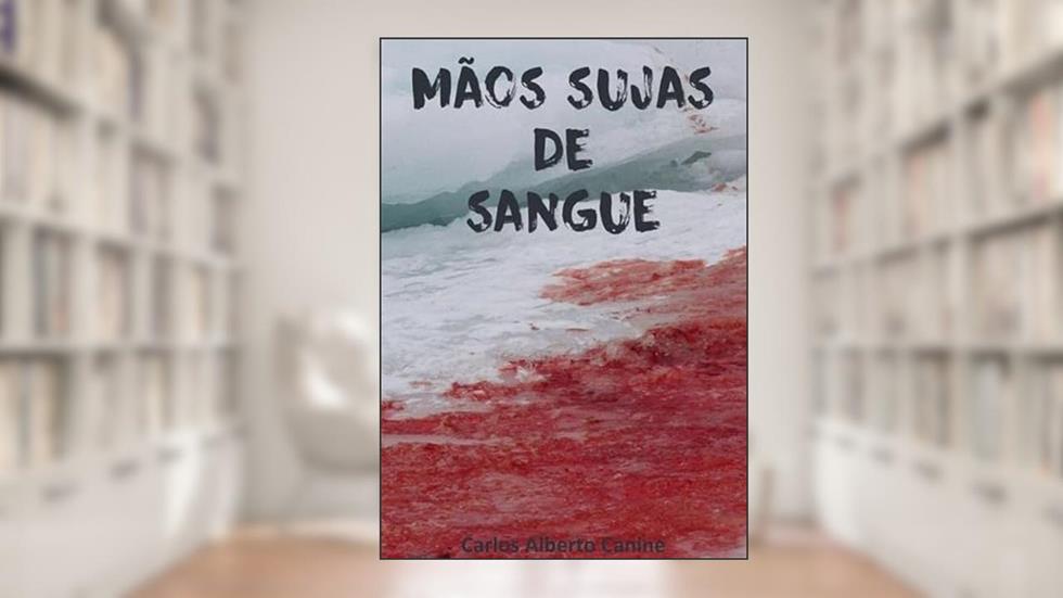 Mãos Sujas de Sangue, do autor Carlos Alberto Canine