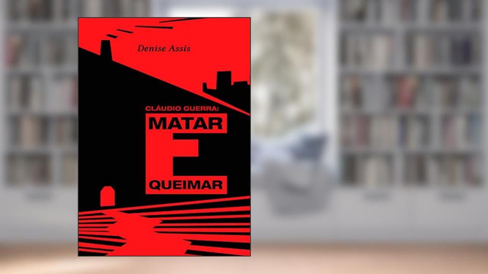 Cláudio Guerra: Matar e Queimar, do autor Denise Assis