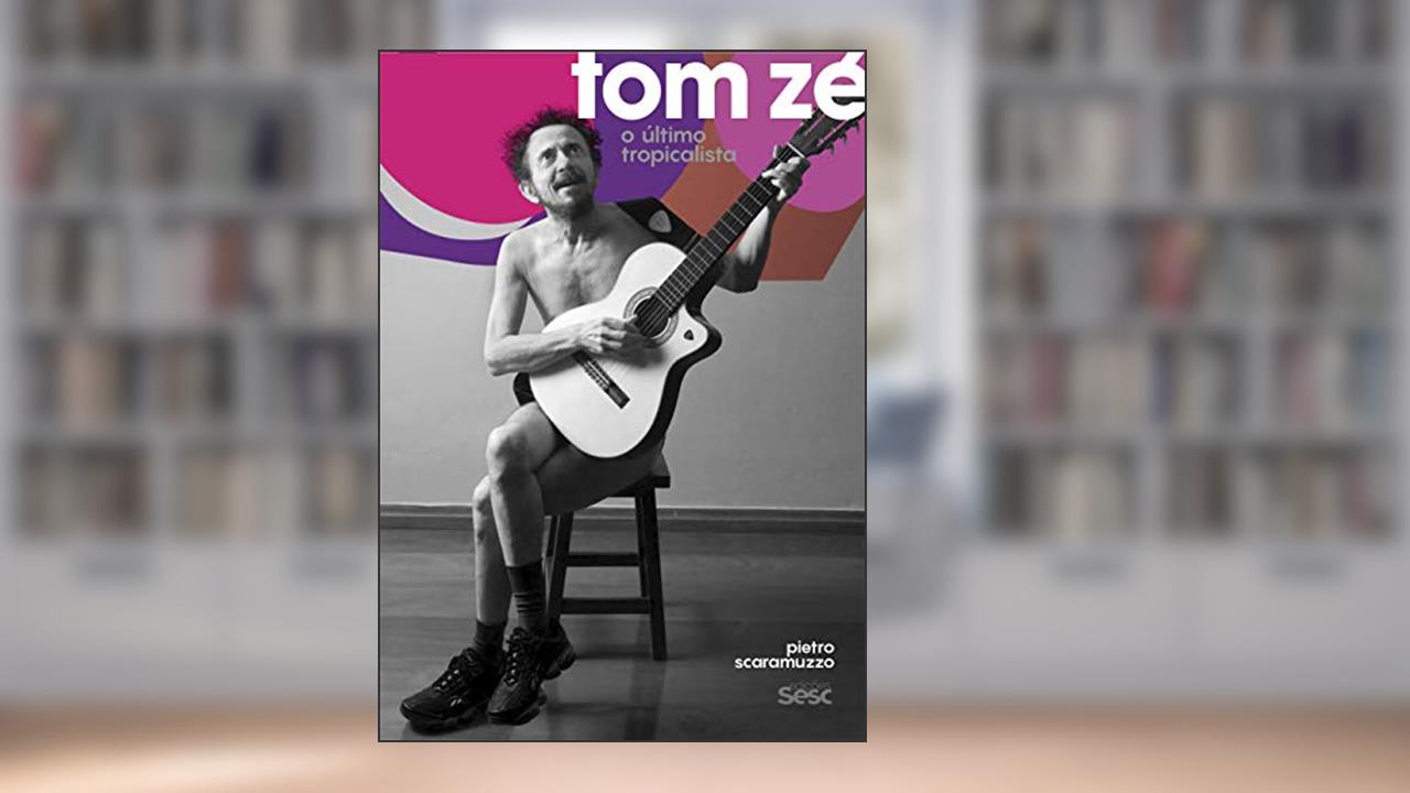 Tom Zé: O último tropicalista, do autor Pietro Scaramuzzo