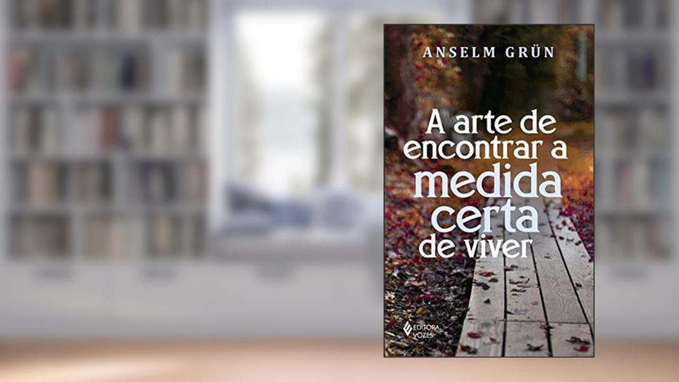 A arte de encontrar a medida certa de viver, do autor Anselm Grün