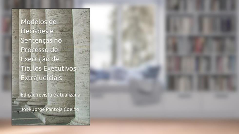 Modelos de Decisões e Sentenças no Processo de Execução de Títulos Executivos Extrajudiciais: Edição revista e atualizada (Portuguese Edition), do autor José Jorge Pantoja Coelho