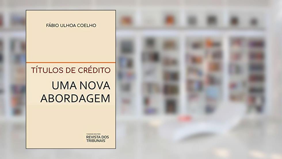 Títulos de crédito : uma nova abordagem, do autor Fábio Ulhoa Coelho