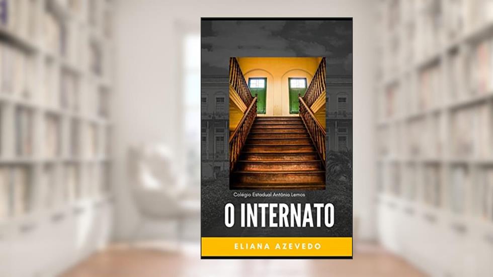 O Internato : Colégio Antônio Lemos, do autor Eliana Azevedo