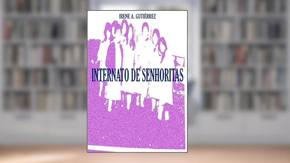 Internato de Senhoritas, do autor Irene A. Gutiérrez