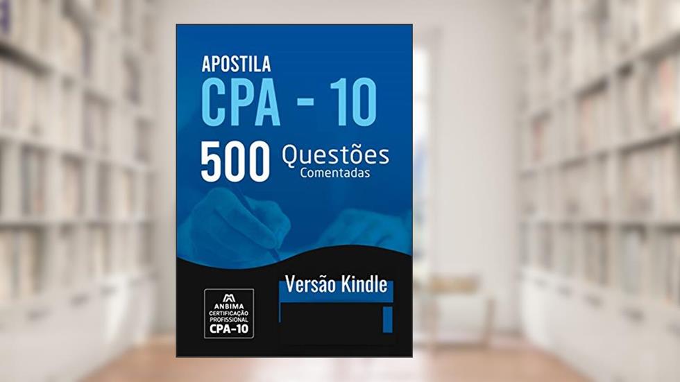 CPA-10 ANBIMA: 500 QUESTÕES RESPONDIDAS E COMENTADAS, do autor Bruno Santos