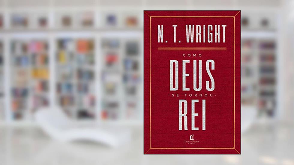 Como Deus se tornou rei, do autor N. T. Wright