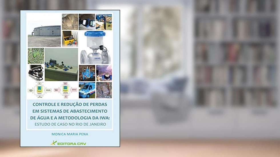 Controle e redução de perdas em sistemas de abastecimento de água e a metodologia da IWA: Estudo de caso no Rio de Janeiro, do autor Monica Maria Pena
