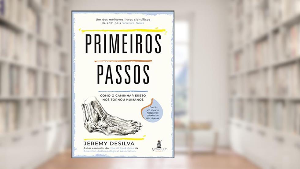 Primeiros Passos: Como o Caminhar Ereto nos Tornou Humanos, do autor Jeremy Desilva
