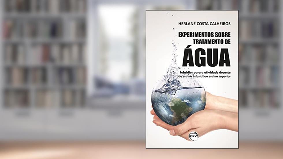 Experimentos sobre tratamento de água: subsídios para a atividade docente do ensino infantil ao ensino superior, do autor Herlane Costa Calheiros