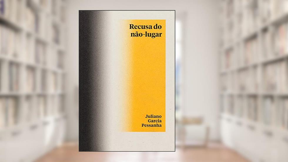 Recusa do não-lugar, do autor Juliano Garcia Pessanha