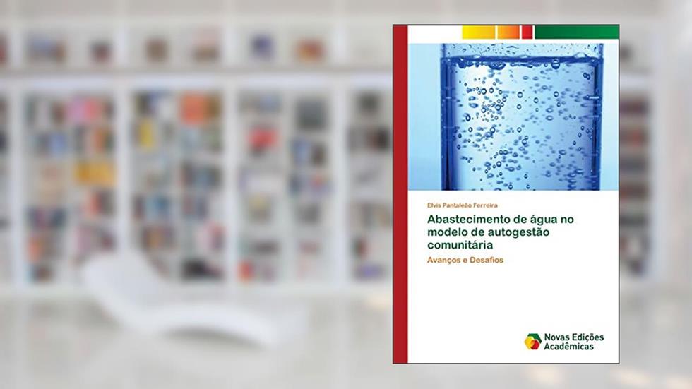 Abastecimento de água no modelo de autogestão comunitária: Avanços e Desafios, do autor Elvis Pantaleão Ferreira