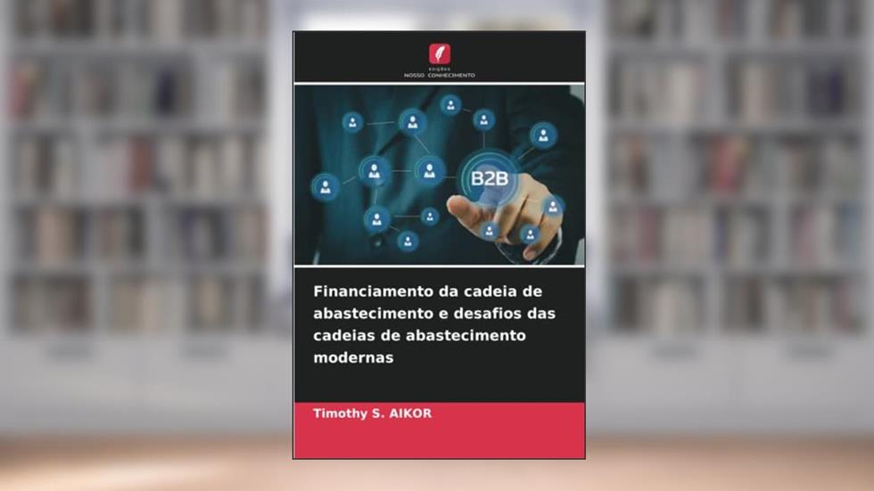 Financiamento da cadeia de abastecimento e desafios das cadeias de abastecimento modernas, do autor Timothy S. Aikor