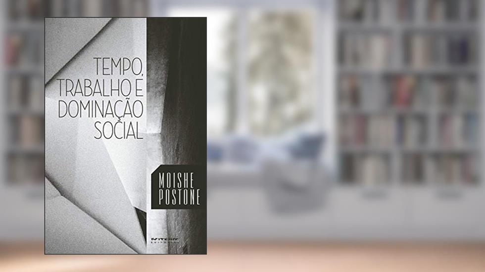 Tempo, Trabalho e Dominação Social: uma Reinterpretação da Teoria Crítica de Marx, do autor Moishe Postone