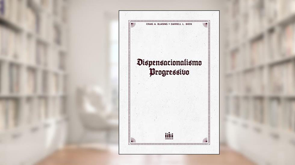 Dispensacionalismo progressivo, do autor Craig A. Blaising; Darrell L. Bock