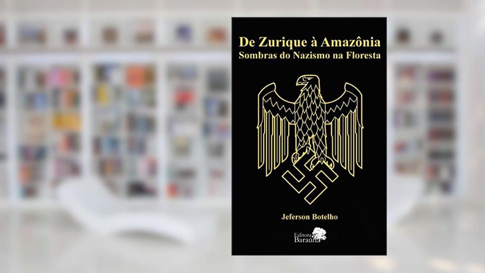 De Zurique à amazônia: Sombras do nazismo na floresta, do autor Jeferson Botelho