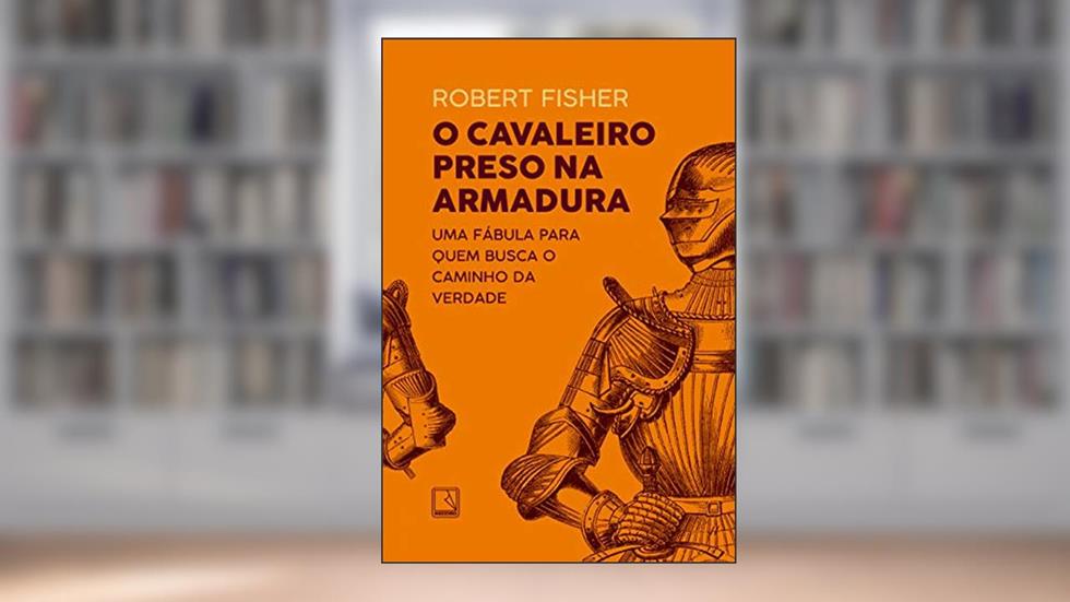 O cavaleiro preso na armadura, do autor Robert Fisher