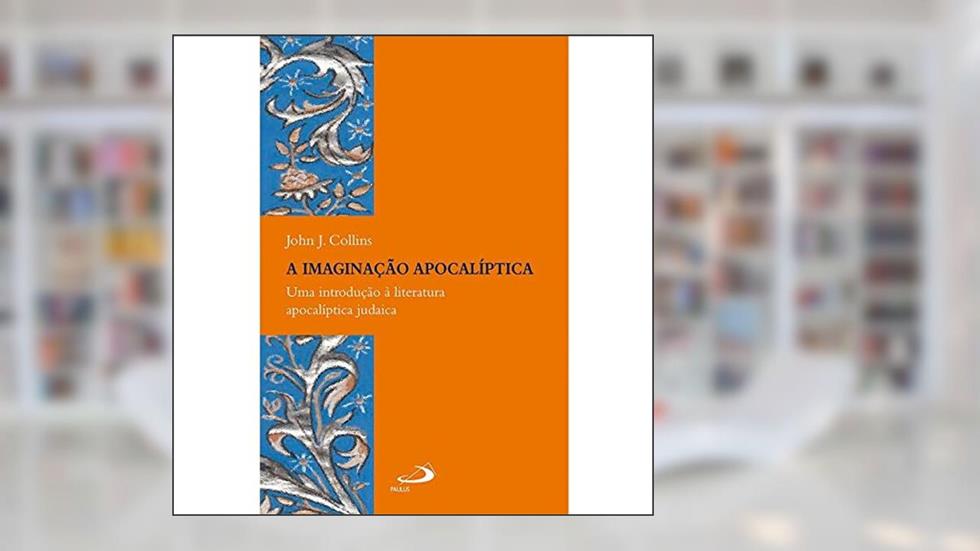 A Imaginação Apocalíptica: uma Introdução à Literatura Apocalíptica Judaica, do autor John J. Collins