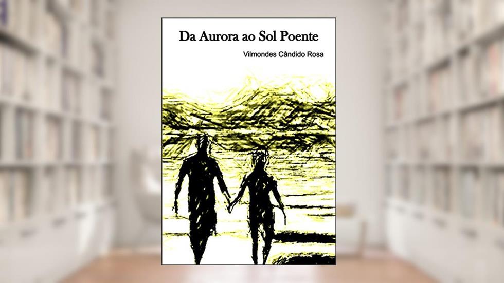 Da Aurora ao Sol Poente, do autor Vilmondes Cândido Rosa