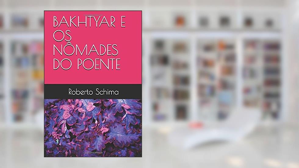 BAKHTYAR E OS NÔMADES DO POENTE (Portuguese Edition), do autor Roberto Schima