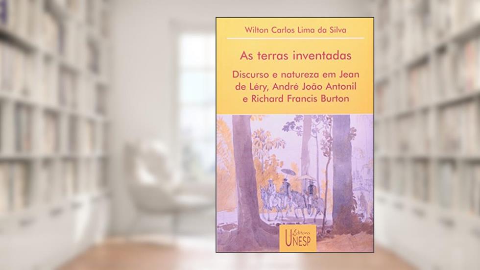 As terras inventadas: Discurso e natureza em Jean de Léry, André João Antonil e Richard Francis Burton, do autor Wilton Carlos Lima da Silva