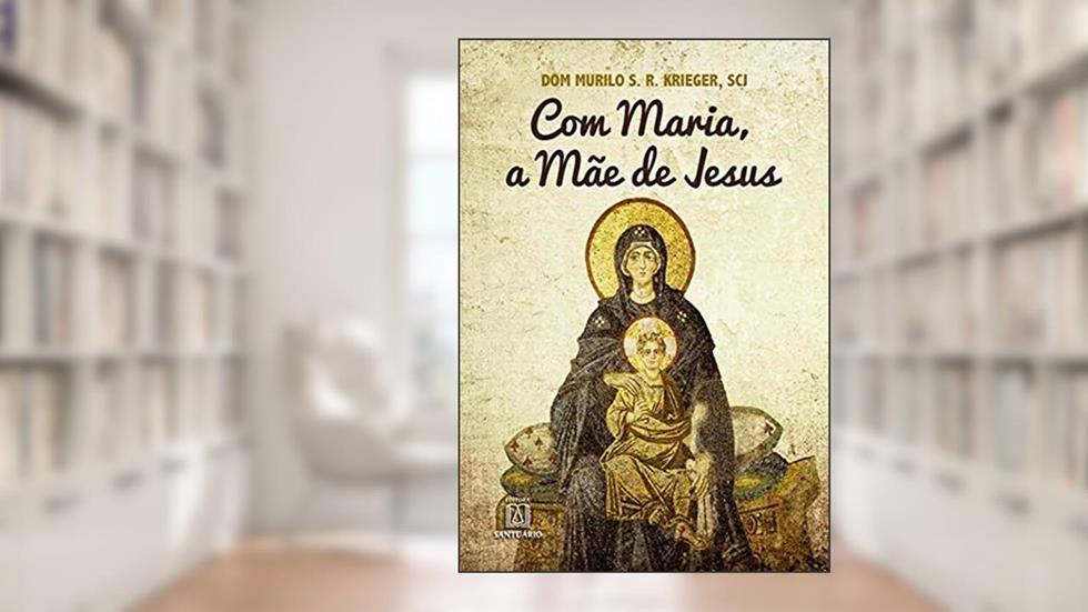 Com Maria a mae de Jesus: Mariologia Para Leigos, do autor SCJ Dom Murilo S. R Krieger