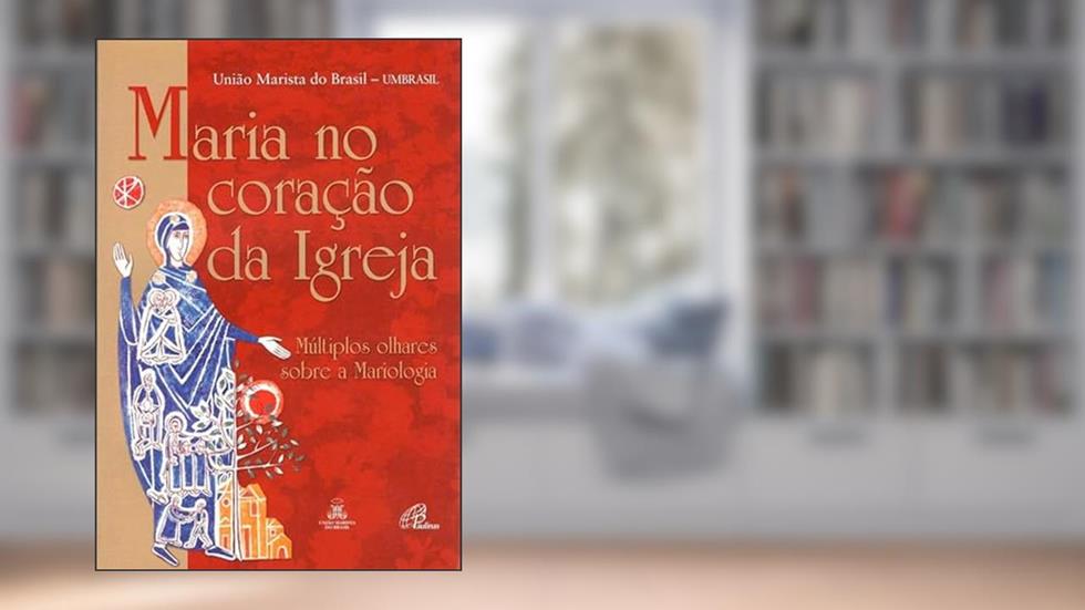 Maria no coração da Igreja: Múltiplos olhares sobre a mariologia, do autor União Marista do Brasil - UMBRASIL