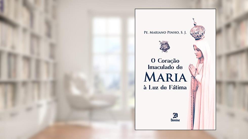 O Coração Imaculado de Maria à Luz de Fátima, do autor Pe. Mariano Pinho