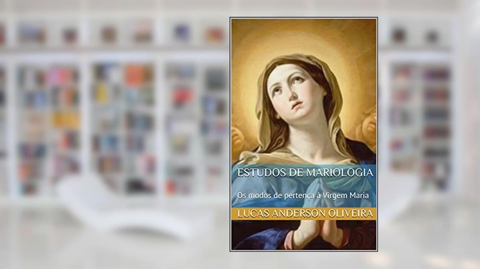Estudos de Mariologia: Os modos de pertença à Virgem Maria, do autor Lucas Anderson Oliveira