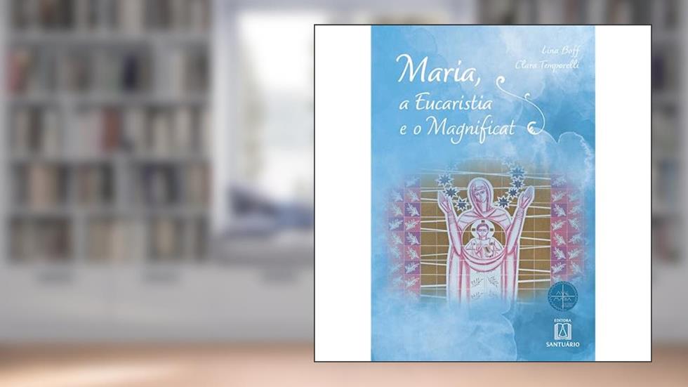 Maria a Eucaristia e o Magnificat, do autor Lina Boff Clara Temporelli