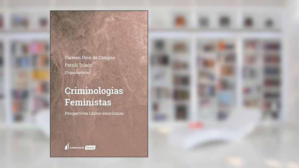 Criminologias Feministas: Perspectivas Latino-americanas - 2020, do autor Carmen Hein De Campos; patsilí Toledo