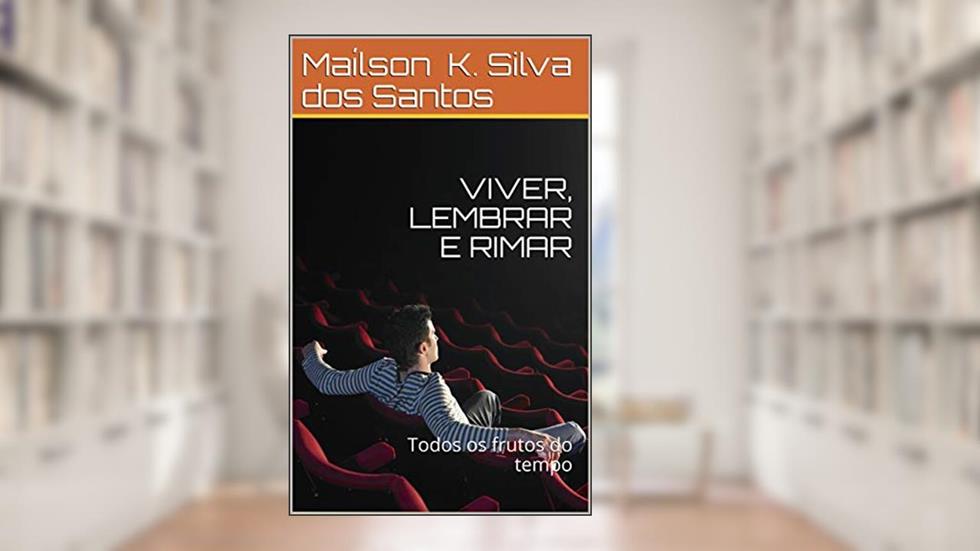 VIVER, LEMBRAR E RIMAR: Todos frutos do tempo, do autor Maílson Kleber Silva dos Santos