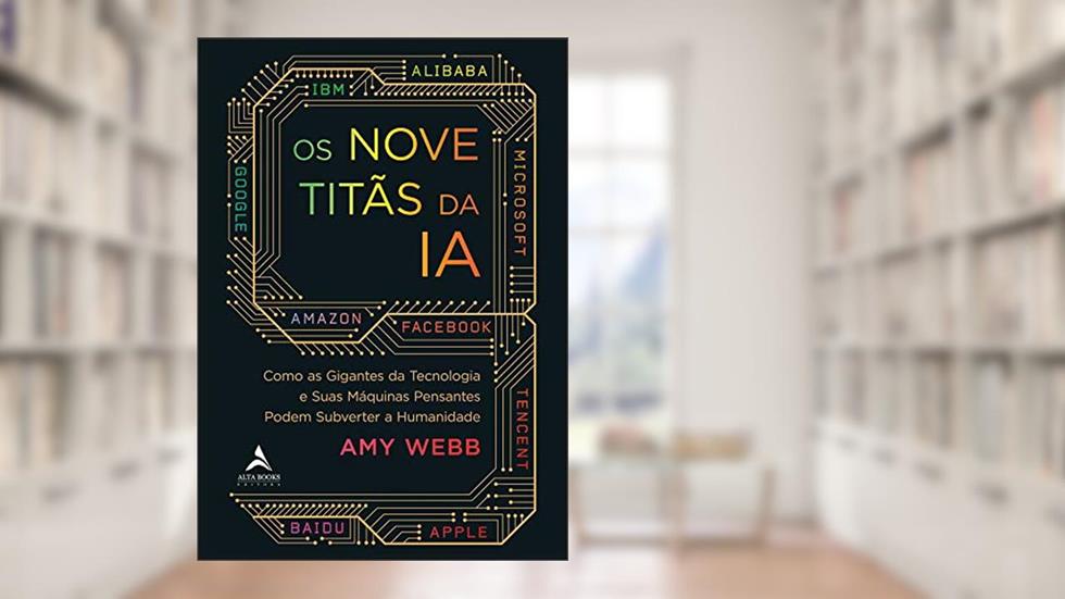 Os Nove Titãs da IA: Como os Gigantes da Tecnologia e Suas Máquinas Pensantes Podem Subverter a Humanidade, do autor Amy Webb
