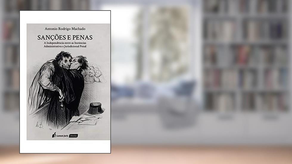 Sanções e penas : a independência entre as instâncias administrativa e jurisdicional penal, do autor Antonio Rodrigo Machado