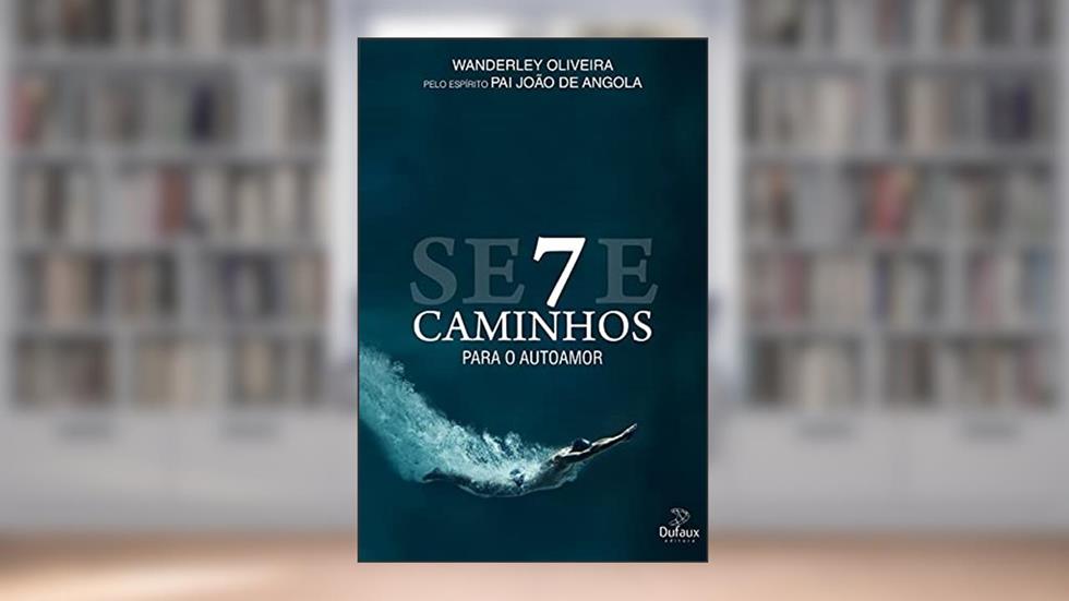 7 caminhos para o auto amor, do autor Wanderley Oliveira; Pai João Angola (Espírito)