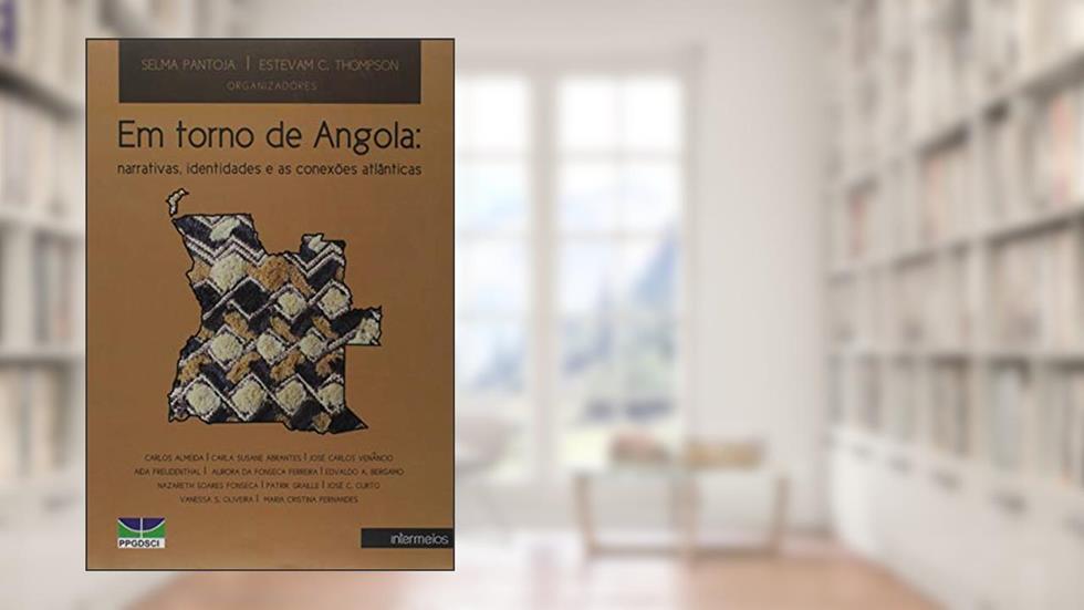 Em Torno de Angola. Narrativas, Identidades e as Conexões Atlânticas, do autor Estevam C. Thompson