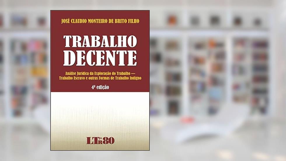 Trabalho Decente, do autor José Claudio Monteiro de Brito. Filho