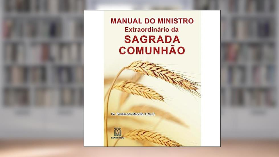 Manual do Ministro Extraordinario da Sagrada Comunhao, do autor C.Ss.R. Pe. Ferdinando Mancílio
