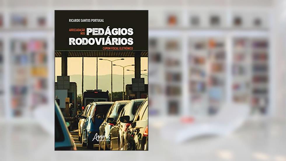 Arrecadação nos Pedágios Rodoviários: Cupom Fiscal Eletrônico, do autor Ricardo Santos Portugal