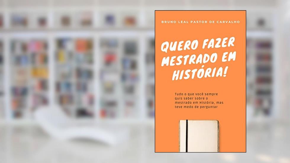 Quero fazer mestrado em História!, do autor Bruno Leal Pastor de Carvalho