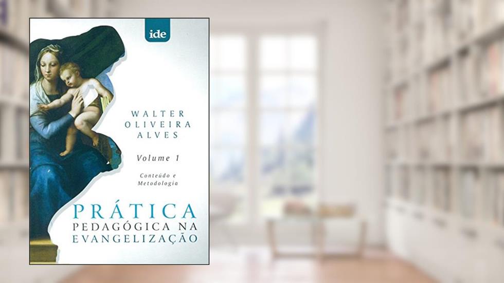 Prática Pedagógica na Evangelização - Volume 1, do autor Walter Oliveira Alves
